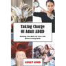 Taking Charge Of Adult ADHD: Getting The Main Of Your Life When Living With Adult ADHD: Adhd Workbook
