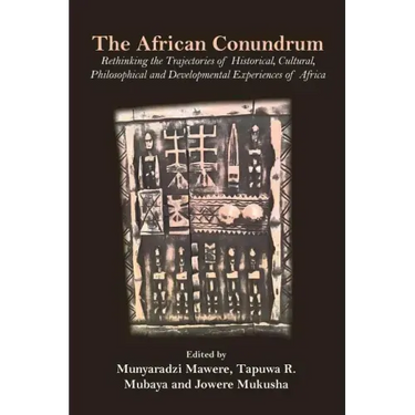 The African Conundrum: Rethinking the Trajectories of Historical, Cultural, Philosophical and Developmental Experiences of Africa