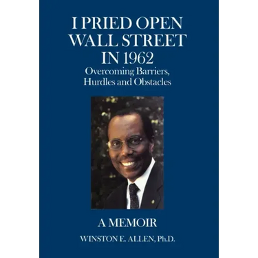 I Pried Open Wall Street in 1962: Overcoming Barriers, Hurdles and Obstacles a Memoir