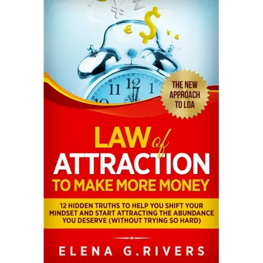 Law Of Attraction to Make More Money: 12 Hidden Truths to Help You Shift Your Mindset and Start Attracting the Abundance You Deserve