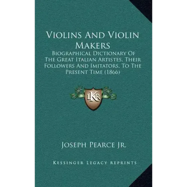 Violins And Violin Makers: Biographical Dictionary Of The Great Italian Artistes, Their Followers And Imitators, To The Present Time (1866)