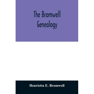 The Bromwell genealogy: including descendants of William Bromwell and Beulah Hall with data relating to others of the Bromwell name in America