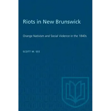 Riots in New Brunswick: Orange Nativism and Social Violence in the 1840s