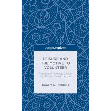 Leisure and the Motive to Volunteer: Theories of Serious, Casual, and Project-Based Leisure