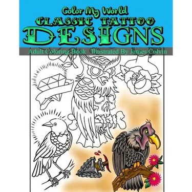 Color My World Classic Tattoo Designs: Adult Coloring Book Illustrated by James Colvin