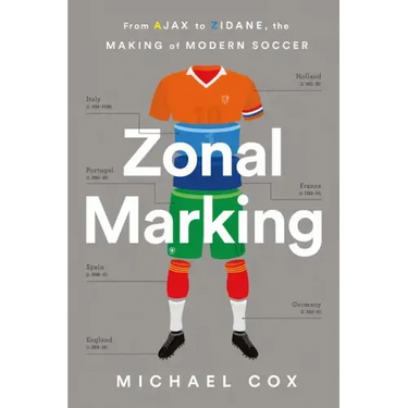 Zonal Marking: From Ajax to Zidane, the Making of Modern Soccer