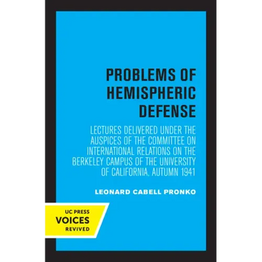 Problems of Hemispheric Defense: Lectures Delivered Under the Auspices of the Committee on International Relations on the Berkeley Campus of the Unive