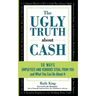 The Ugly Truth About Cash: 50 WAYS EMPLOYEES AND VENDORS CAN STEAL FROM YOU... and What You Can Do About It