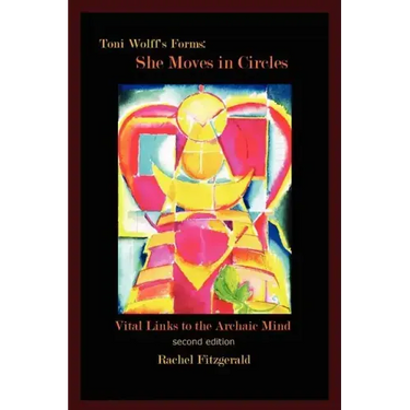 Toni Wolff's Forms: She Moves in Circles: Vital Links to the Archaic Mind