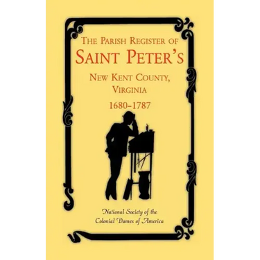 The Parish Register of Saint Peter's, New Kent County, Virginia, 1680-1787