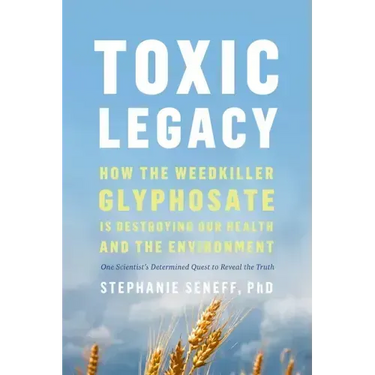 Toxic Legacy: How the Weedkiller Glyphosate Is Destroying Our Health and the Environment