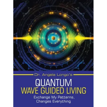 Dr. Angela Longo's Quantum Wave Guided Living: Exchange My Patterns, Changes Everything
