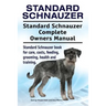 Standard Schnauzer. Standard Schnauzer Complete Owners Manual. Standard Schnauzer book for care, costs, feeding, grooming, health and training.