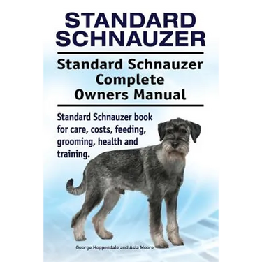 Standard Schnauzer. Standard Schnauzer Complete Owners Manual. Standard Schnauzer book for care, costs, feeding, grooming, health and training.