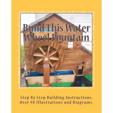Build This Water Wheel Fountain: Ornamental, Animated Wood Crafts, Fountain