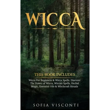 Wicca: This Book Includes: Wicca For Beginners & Wicca Spells. Discover The Power of Wicca, Wiccan Spells, Herbal Magic, Esse