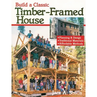 Build a Classic Timber-Framed House: Planning & Design/Traditional Materials/Affordable Methods