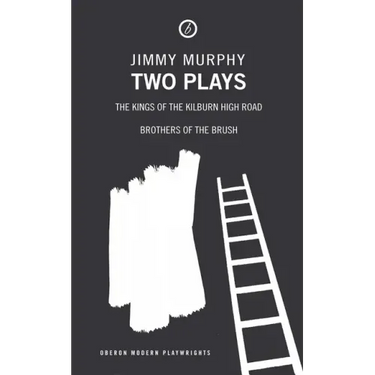 Two Plays: The Kings of the Kilburn High Road/Brothers of the Brush
