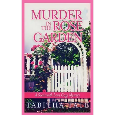 Murder in the Rose Garden: A Scent with Love Cozy Mystery