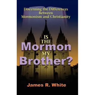 Is the Mormon My Brother?: Discerning the Differences Between Mormonism and Christianity