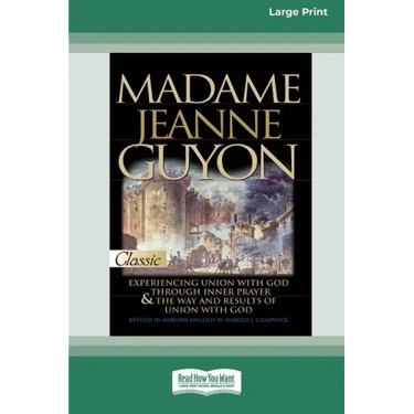 Madame Jeanne Guyon: Experiencing Union with God through Prayer and The Way and Results of Union with God (16pt Large Print Edition)