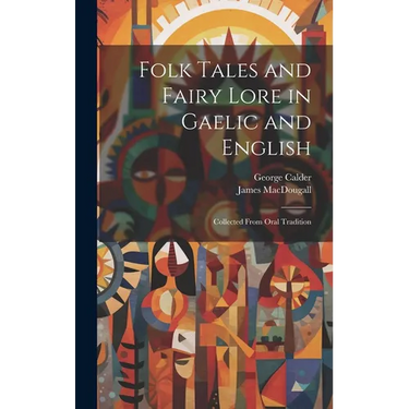 Folk Tales and Fairy Lore in Gaelic and English: Collected From Oral Tradition
