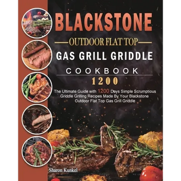 Blackstone Outdoor Flat Top Gas Grill Griddle Cookbook 1200: The Ultimate Guide with 1200 Days Simple Scrumptious Griddle Grilling Recipes Made By You