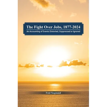 The Fight Over Jobs, 1877-2024: An Accounting of Events Distorted, Suppressed or Ignored