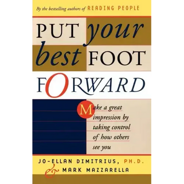 Put Your Best Foot Forward: Make a Great Impression by Taking Control of How Others See You