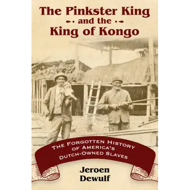 The Pinkster King and the King of Kongo: The Forgotten History of America's Dutch-Owned Slaves