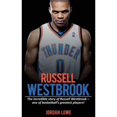 Russell Westbrook: The incredible story of Russell Westbrook-one of basketball's greatest players!