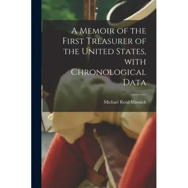 A Memoir of the First Treasurer of the United States, With Chronological Data