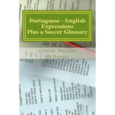 Portuguese - English Expressions: Plus a Soccer Glossary
