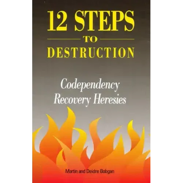 12 Steps to Destruction: Codependecy/Recovery Heresies