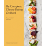 The Complete Cheese Pairing Cookbook