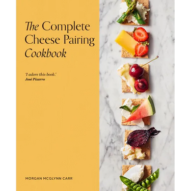 The Complete Cheese Pairing Cookbook