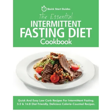 The Essential Intermittent Fasting Diet Cookbook: Quick And Easy Low Carb Recipes For Intermittent Fasting Diets. 5:2 & 16:8 Diet Friendly. Calorie-Co
