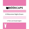 A Midsummer Nights Dream In Plain and Simple English (A Modern Translation and the Original Version)