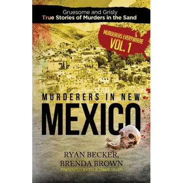 Murderers in New Mexico: Gruesome and Grisly True Stories of Murders in the Sand