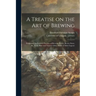 A Treatise on the Art of Brewing: Exhibiting the London Practice of Brewing Porter, Brown Stout, Ale, Table Beer and Various Other Kinds of Malt Liquo