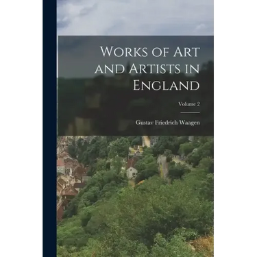Works of Art and Artists in England; Volume 2