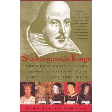 Shakespeare's Kings: The Great Plays and the History of England in the Middle Ages: 1337-1485