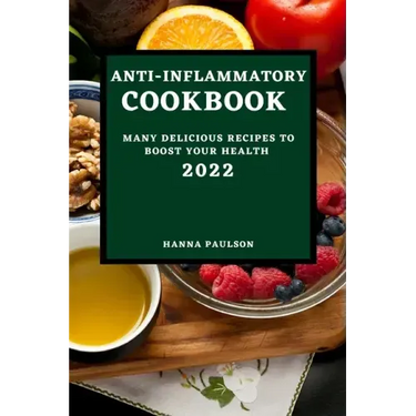 Anti-Inflammatory Cookbook 2022: Many Delicious Recipes to Boost Your Health