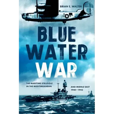Blue Water War: Maritime Struggle in the Mediterranean and Middle East, 1940-1945