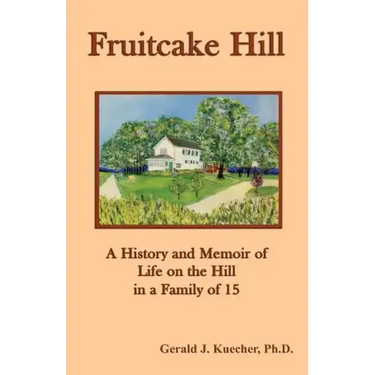Fruitcake Hill: A History and Memoir of Life on the Hill in a Family of 15