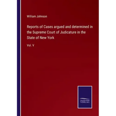 Reports of Cases argued and determined in the Supreme Court of Judicature in the State of New York: Vol. V
