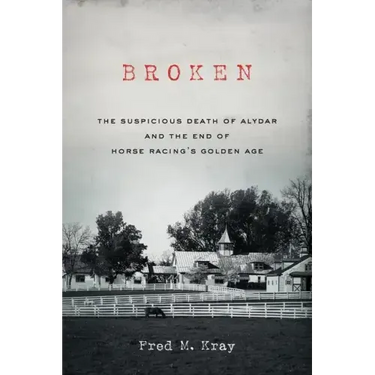 Broken: The Suspicious Death of Alydar and the End of Horse Racing's Golden Age