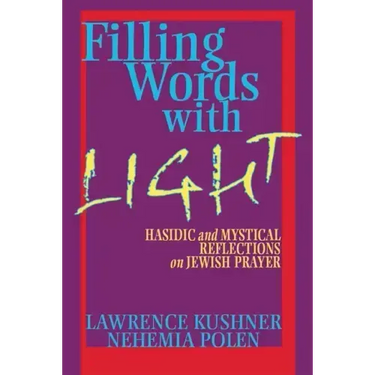 Filling Words with Light: Hasidic and Mystical Reflections on Jewish Prayer