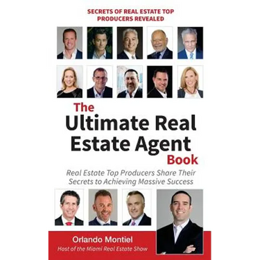 The Ultimate Real Estate Agent Book: Real Estate Top Producers Share Their Secrets to Massive