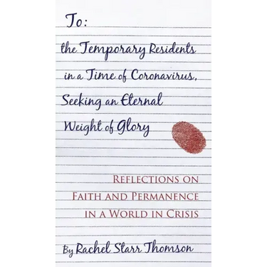 To the Temporary Residents in a Time of Coronavirus, Seeking an Eternal Weight of Glory: Reflections on Faith and Permanence in a World of Crisis